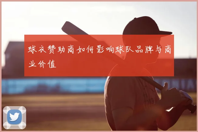 球衣赞助商如何影响球队品牌与商业价值