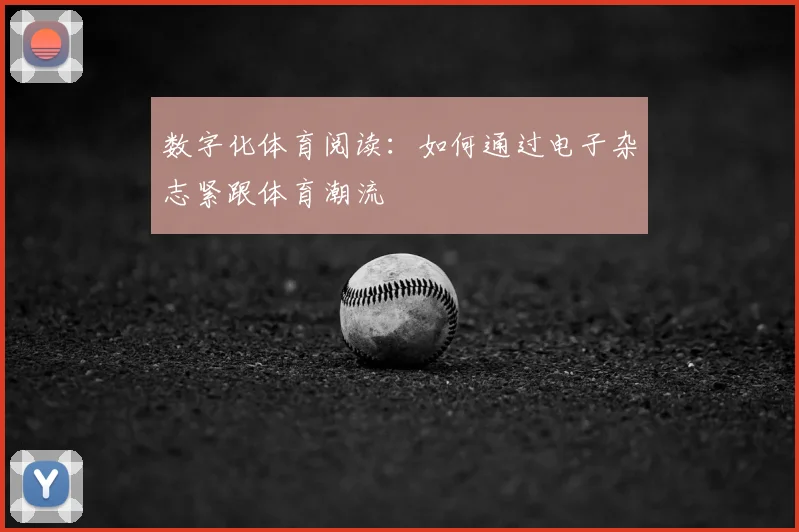 数字化体育阅读：如何通过电子杂志紧跟体育潮流