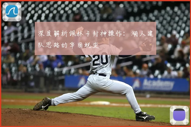 深度解析佩林卡封神操作：湖人建队思路的华丽蜕变
